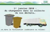 1 er janvier 2010 : du changement dans la collecte de nos déchets… … et dans la facturation (redevance au volume)
