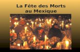 La Fête des Morts au Mexique Au Mexique on célèbre au début du mois de Novembre une fête riche en traditions : La Fête des Morts. Le 1er Novembre, le.