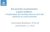 De proche à partenaire à part entière: Limplication des familles dans le suivi des patients en santé mentale Dominique Boudreau, M.Sc.Inf Julie Brault,