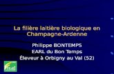 La filière laitière biologique en Champagne-Ardenne Philippe BONTEMPS EARL du Bon Temps Éleveur à Orbigny au Val (52)