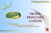 PATES FRAICHES LUISON Présentation des Produits Pâtes Fraîches LUISON DEPUIS 1979, NOTRE GOUT DE LA QUALITE... ASSURE LA QUALITE DU GOUT.