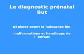 Le diagnostic prénatal But Dépister avant la naissance les malformations et handicaps de l enfant.