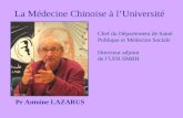 La Médecine Chinoise à lUniversité Pr Antoine LAZARUS Chef du Département de Santé Publique et Médecine Sociale Directeur adjoint de lUFR SMBH.
