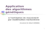 1 Application des algorithmes génétiques à lestimation de mouvement par modélisation markovienne Encadrant Dr Albert DIPANDA.