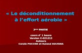 « Le déconditionnement à leffort aérobie » 3 ème PARTIE cours d 1 heure Version C-021213 Auteurs Carole PUCCINI et Roland SULTANA.