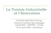 1 La Tunisie Industrielle et lInnovation Par Mme Neila Nouira Gongi Directrice Générale des Stratégies Industrielles –MIEPME - Tunisie 28-31 août 2006.
