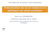Présentation de la loi relative à la Présentation de la loi relative à la politique de santé publique Jean-Luc GRANGEON Direction générale de la santé