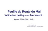 Feuille de Route du Mali Validation politique et lancement Bamako, 23 juin 2008 Mali : Dr. Keita Binta, Division Santé de la Reproduction.