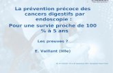 La prévention précoce des cancers digestifs par endoscopie : Pour une survie proche de 100 % à 5 ans Les preuves ? E. Vaillant (lille) AG du CREGG– 25.