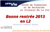 Unité de Formation et de Recherche en Sciences De La Vie Université Bordeaux Segalen Bonne rentrée 2013 en L2 en L2 Jean-Pierre Savineau, Directeur de.