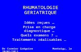 RHUMATOLOGIE GERIATRIQUE Idées reçues … Prise en charge diagnostique … Quels examens ? … Traitements réalisables … Dr Cormier Grégoire Montaigu, le 20/01/2011.