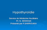 Hypothyroïdie Service de Médecine Nucléaire Pr. N. BENRAIS Pr. N. BENRAIS Présenté par F.SARROUKH.