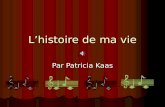 Lhistoire de ma vie Par Patricia Kaas. Je suis née à Forbache, Moselle La region sappelle Lorraine La region sappelle Lorraine.