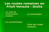 Les routes romaines en Friuli Venezia - Giulia La construction Carte des routes romaines Les voies de communcation romaines Les caracteristiques.