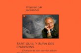 TANT QUIL Y AURA DES CHANSONS Chanson de son dernier album Dédicacé Proposé par Jackdidier.