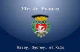 Ile de France Kasey, Sydney, et Kris. Ile de France Ile de France- Elle est trouvée au nord. Elle est la plus petite région, mais, la population est onze.