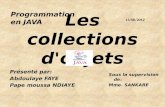 Les collections d'objets Présenté par: Abdoulaye FAYE Pape moussa NDIAYE Sous la supervision de: Mme. SANKARE Programmation en JAVA 13/08/2012.