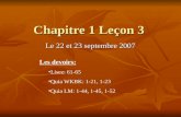 Chapitre 1 Leçon 3 Le 22 et 23 septembre 2007 Les devoirs: Lisez: 61-65 Quia WKBK: 1-21, 1-23 Quia LM: 1-44, 1-45, 1-52.