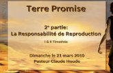 Terre Promise 2 e partie: La Responsabilité de Reproduction I & II Timothée Dimanche le 21 mars 2010 Pasteur Claude Houde Dimanche le 21 mars 2010 Pasteur.
