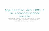 Application des HMMs à la reconnaissance vocale Adapté de Yannis Korilis, Christian St-Jean, Dave DeBarr, Bob Carpenter, Jennifer Chu-Carroll et plusieurs.