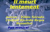 Traduction dun texte de Pablo Neruda Prix Nobel de Littérature 1971 Il meurt lentement Auteur : Pablo Néruda (Neftali Ricardo Reyes Basoalto) Pps musical.