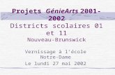 Projets GénieArts 2001-2002 Districts scolaires 01 et 11 Nouveau-Brunswick Vernissage à lécole Notre-Dame Le lundi 27 mai 2002.