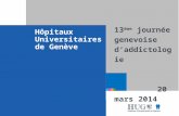 Etre les premiers pour vous Hôpitaux Universitaires de Genève 13 ème journée genevoise daddictologie 20 mars 2014