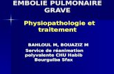 EMBOLIE PULMONAIRE GRAVE Physiopathologie et traitement BAHLOUL M, BOUAZIZ M BAHLOUL M, BOUAZIZ M Service de réanimation polyvalente CHU Habib Bourguiba