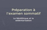 Préparation à lexamen sommatif Le Néolithique et la sédentarisation.