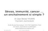 Lille 1 décembre 2005Cancers, Croyances & Spiritualités1 Stress, immunité, cancer … un enchaînement si simple ? Dr Jean-Michel THURIN Psychiatre, psychanalyste.