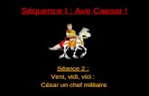 Séquence I : Ave Caesar ! Séance 2 : Veni, vidi, vici : César un chef militaire.