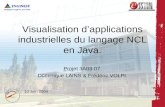 Visualisation dapplications industrielles du langage NCL en Java. Projet 3A03-07 Dominique LAINS & Frédéric VOLPI 10 Juin 2004.