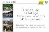 Comité de pilotage Site des moulins dEntrevaux Opération de mise en tourisme du patrimoine culturel du Pays 6 mai 2011.
