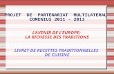PROJET DE PARTENARIAT MULTILATERAL COMENIUS 2011 - 2013 LAVENIR DE LEUROPE: LA RICHESSE DES TRADITIONS LIVRET DE RECETTES TRADITIONNELLES DE CUISINE.