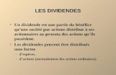 LES DIVIDENDES Un dividende est une partie du bénéfice quune société par actions distribue à ses actionnaires au prorata des actions quils possèdent.
