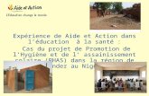 Expérience de Aide et Action dans léducation à la santé : Cas du projet de Promotion de lHygiène et de l assainissement colaire (PHAS) dans la région de.