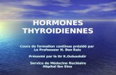 HORMONES THYROIDIENNES Cours de formation continue présidé par Le Professeur N. Ben Rais Présenté par le Dr R.Ouboukdir Service de Médecine Nucléaire Hôpital.