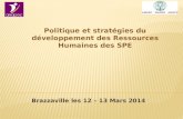 Brazzaville les 12 – 13 Mars 2014 Politique et stratégies du développement des Ressources Humaines des SPE.