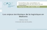 Formation des conseillers en aménagement du territoire et en urbanisme Charleroi, 23 mars 2010 1 Les enjeux territoriaux de la logistique en Wallonie Mathieu.