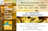 1 Mutualisation et performance : retour sur le cas des SDIS David Carassus Maître de Conférences en Sciences de Gestion Pierre Marin Doctorant en Sciences.