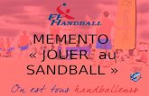 MEMENTO « JOUER au SANDBALL ». Ce petit mémento a pour but de vous aider dans la façon d'appréhender la pratique et les règles du Sandball. Depuis plus.