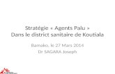 Stratégie « Agents Palu » Dans le district sanitaire de Koutiala Bamako, le 27 Mars 2014 Dr SAGARA Joseph.