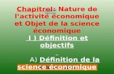 Idrissa GUEYE ChapitreI: Nature de lactivité économique et Objet de la science économique I ) Définition et objectifs A) Définition de la science économique.