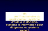 TI4 Les TI au service du gestionnaire : système daide à la décision, système dinformation pour dirigeants et système expert.