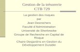 Gestion de la trésorerie CTB 729 La gestion des risques par Jean Desrochers Faculté dAdministration Université de Sherbrooke Groupe de Recherche en Capital.