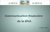 Communication financière de la BNA 8 Mars 2011. Résultats provisoires en 2010. Dégâts matériels et continuité de lactivité. Prévisions pour 2011 et mesures.