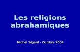 Les religions abrahamiques Michel Ségard - Octobre 2004.
