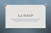 La RAEP Reconnaissance des acquis et de lexpérience professionnelle.