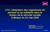 LPC: intégration des organismes de pension et de solidarité dans le réseau de la sécurité sociale Colloque du 31 mai 2005 KSZ-BCSS 31/05/2005 Banque Carrefour.