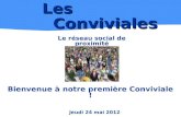 Le réseau social de proximité Les Conviviales Bienvenue à notre première Conviviale ! Jeudi 24 mai 2012.